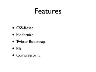 Features

• CSS-Reset
• Modernizr
• Twitter Bootstrap
• PIE
• Compressor ...
 