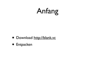 Anfang


• Download http://blank.vc
• Entpacken
 