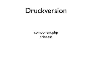 Druckversion

  component.php
     print.css
 
