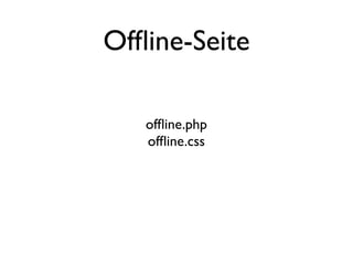 Ofﬂine-Seite

   ofﬂine.php
   ofﬂine.css
 