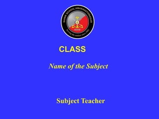 Name of the Subject
CLASS
Subject Teacher
 