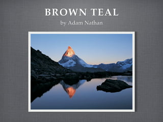 BROWN TEAL
  by Adam Nathan
 