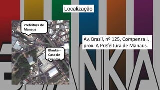 Localização
Av. Brasil, nº 125, Compensa I,
prox. A Prefeitura de Manaus.
 