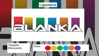 Logomarca
Tipografia
Ethnocentric
Cores
 