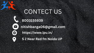 CONTECT US
8003155939
nitishbanga06@gmail.com
https://www.lpu.in/
S 2 Near Red fm Noida UP