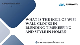 WHAT IS THE ROLE OF WIFI
WALL CLOCKS IN
BLENDING TIMEKEEPING
AND STYLE IN HOMES?
www.admoveosolutions.com
 