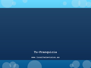 Tu-Franquicia
www.localtelevision.es

 