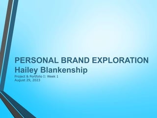 PERSONAL BRAND EXPLORATION
Hailey Blankenship
Project & Portfolio I: Week 1
August 29, 2023
 