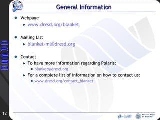 General Information Webpage www.dresd.org /blanket Mailing List [email_address]   Contact To have more information regarding Polaris: [email_address]   For a complete list of information on how to contact us: www.dresd.org/contact_blanket 