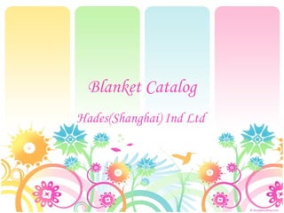 Blanket Catalog
Hades(Shanghai) Ind Ltd
 