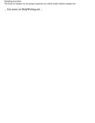 Sampling procedure
The kinds of samples we are going to generate are called simple random samples but
... Get more on HelpWriting.net ...
 