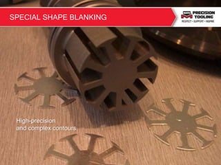 High-precision
and complex contours
3
SPECIAL SHAPE BLANKING
