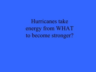 Hurricanes take energy from WHAT to become stronger? 