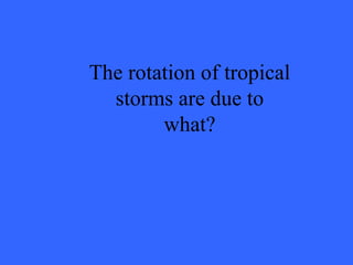 The rotation of tropical storms are due to what? 
