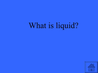What is liquid? 