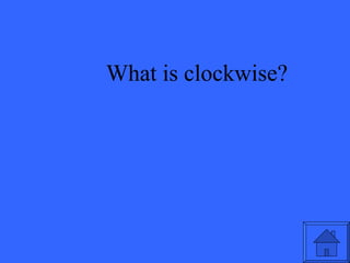 What is clockwise? 