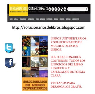 LIBROS UNIVERISTARIOS
Y SOLUCIONARIOS DE
MUCHOS DE ESTOS
LIBROS.
LOS SOLUCIONARIOS
CONTIENEN TODOS LOS
EJERCICIOS DEL LIBRO
RESUELTOS Y
EXPLICADOS DE FORMA
CLARA.
VISITANOS PARA
DESARGALOS GRATIS.
http://solucionariosdelibros.blogspot.com
 