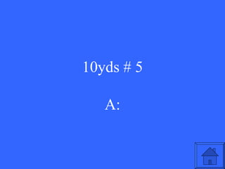 10yds # 5 A: 