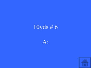 10yds # 6 A: 