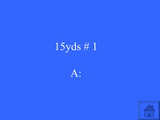 15yds # 1 A: 