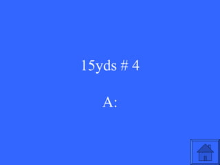 15yds # 4 A: 