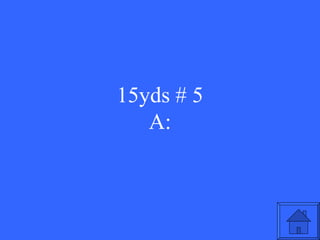 15yds # 5 A: 