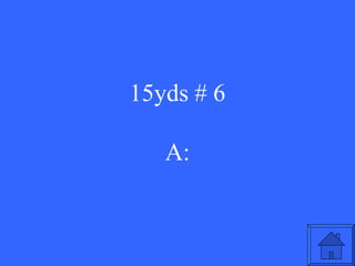15yds # 6 A: 