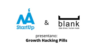 presentano:
Growth Hacking Pills
&
 