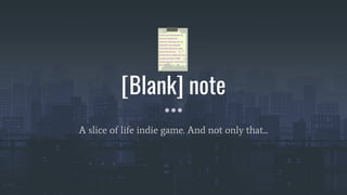 [Blank] note
A slice of life indie game. And not only that...
 