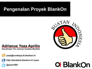 Pengenalan Proyek BlankOn




Adrianus Yoza Aprilio
Koordinator Tim Jaminan Kualitas BlankOn


    yoza@surabaya.di.blankon.in

    http://pendekar.blankon.in/~yoza

    @yoza1404
 
