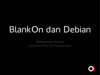 BlankOn dan Debian
         Mohammad Anwari
    Koordinator Riset dan Pengembangan
 