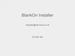 BlankOn Installer
herpiko@ntb.linux.or.id
CC-BY-SA
 