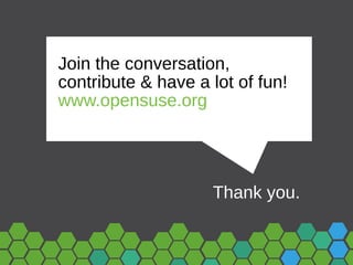 Thank you.
Join the conversation,
contribute & have a lot of fun!
www.opensuse.org
 