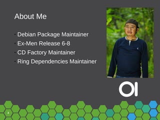 2
About Me
• Debian Package Maintainer
• Ex-Men Release 6-8
• CD Factory Maintainer
• Ring Dependencies Maintainer
 