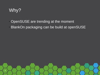 3
Why?
• OpenSUSE are trending at the moment
• BlankOn packaging can be build at openSUSE
 