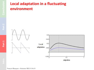 Local adaptation in a fluctuating environment François Blanquart – Séminaire MEE 01.06.10 