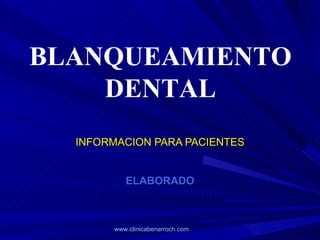 INFORMACION PARA PACIENTES ELABORADO DR.  SAMUEL BENARROCH  BLANQUEAMIENTO DENTAL www.clinicabenarroch.com 