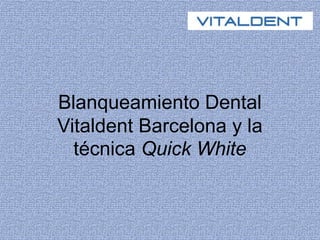 Blanqueamiento Dental
Vitaldent Barcelona y la
técnica Quick White
 