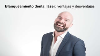 Blanqueamiento dental láser: ventajas y desventajas
 