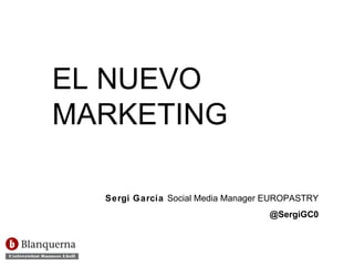 Sergi García  Social Media Manager EUROPASTRY @SergiGC0 EL NUEVO MARKETING  