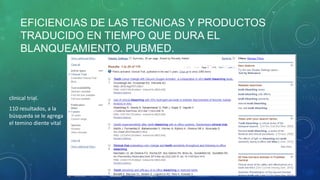 EFICIENCIAS DE LAS TECNICAS Y PRODUCTOS
TRADUCIDO EN TIEMPO QUE DURA EL
BLANQUEAMIENTO. PUBMED.
clinical trial.
110 resultados, a la
búsqueda se le agrega
el temino diente vital
 