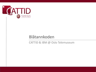 Blåtannkoden
CATTID & IBM @ Oslo Telemuseum
 