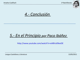 4.- Conclusión  5.- En el Principio  por  Paco Ibáñez  http://www.youtube.com/watch?v=eABVuX9eeDE Ariadna Cudiñach    1º Bachillerato Lengua Castellana y Literatura    13/05/2011 