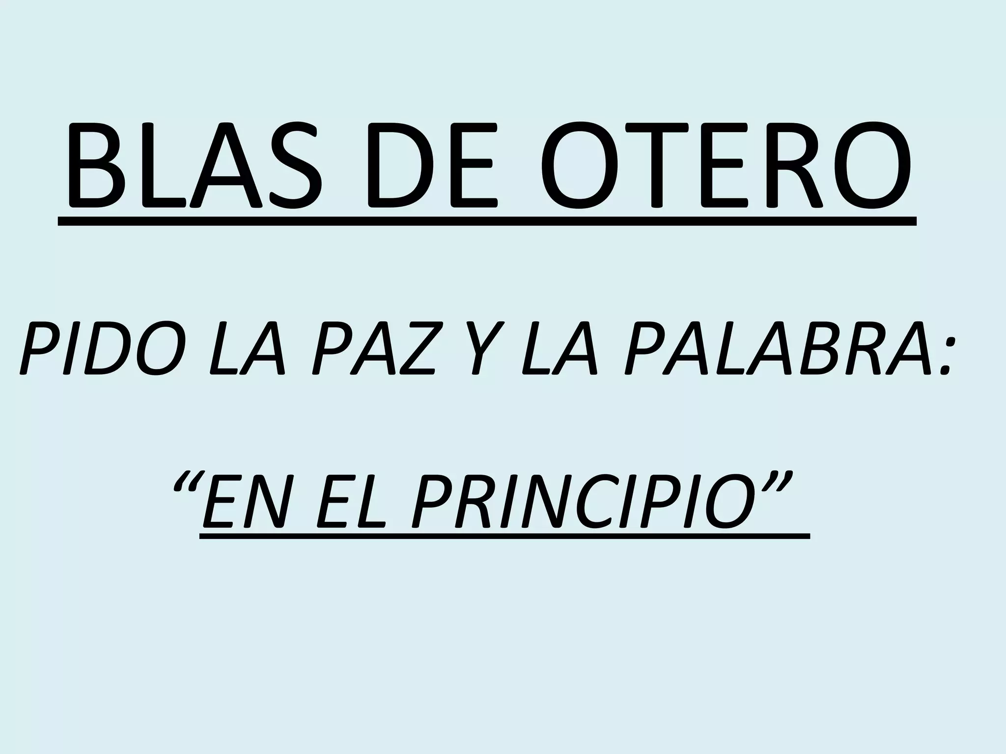 BLAS DE OTERO PIDO LA PAZ Y LA PALABRA: “ EN EL PRINCIPIO”  