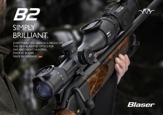 EVERYTHING YOU NEED IN A RIFLESCOPE.
THE NEW BLASER B2 OPTICS FOR
DAY AND NIGHT HUNTING.
MADE BY BLASER.
MADE IN GERMANY.
SIMPLY
BRILLIANT.
 