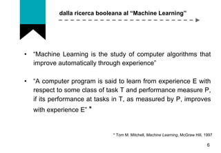 •  “Machine Learning is the study of computer algorithms that
improve automatically through experience”
•  “A computer pro...
