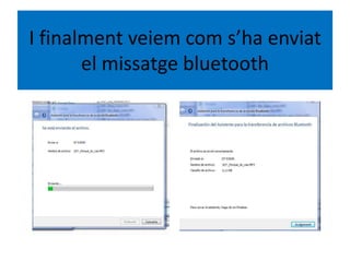 I finalment veiem com s’ha enviat
el missatge bluetooth
 