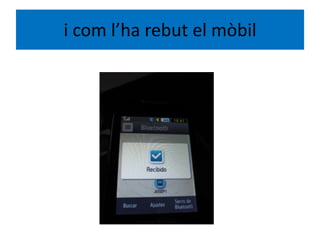 i com l’ha rebut el mòbil
 