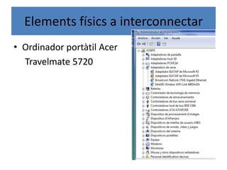Elements físics a interconnectar
• Ordinador portàtil Acer
Travelmate 5720
 