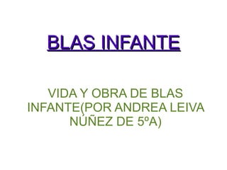 BLAS INFANTE VIDA Y OBRA DE BLAS INFANTE(POR ANDREA LEIVA NÚÑEZ DE 5ºA) 